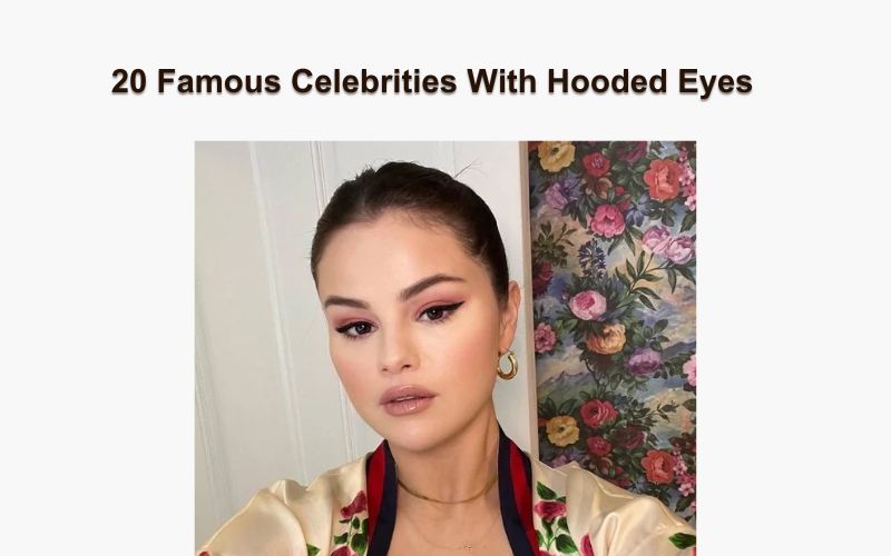 20 Famous Celebrities With Hooded Eyes